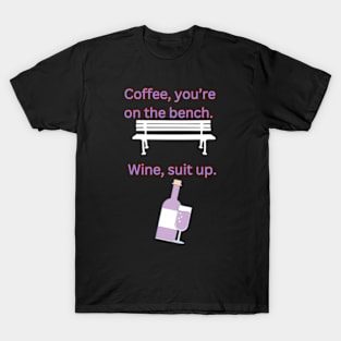 Coffee, You're On The Bench. Wine, Suit Up T-Shirt